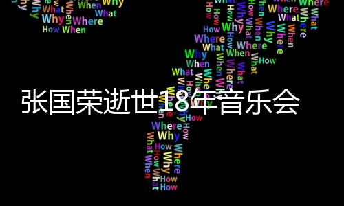 莫文荣逝世18年张国许冠蔚将克勤音乐出演杰李会
